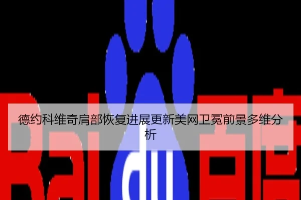 德约科维奇肩部恢复进展更新美网卫冕前景多维分析